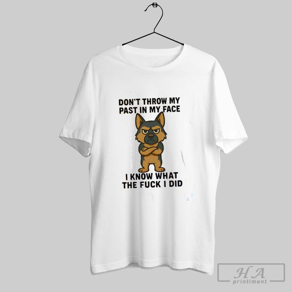 Official German Shepherd Dont Throw My Past In My Face I Know What The Fuck
