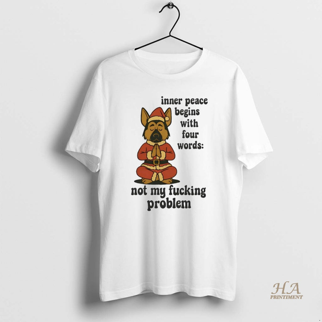 Official German Shepherd Inner Peace Begins With Four Words Not My Fucking Problem