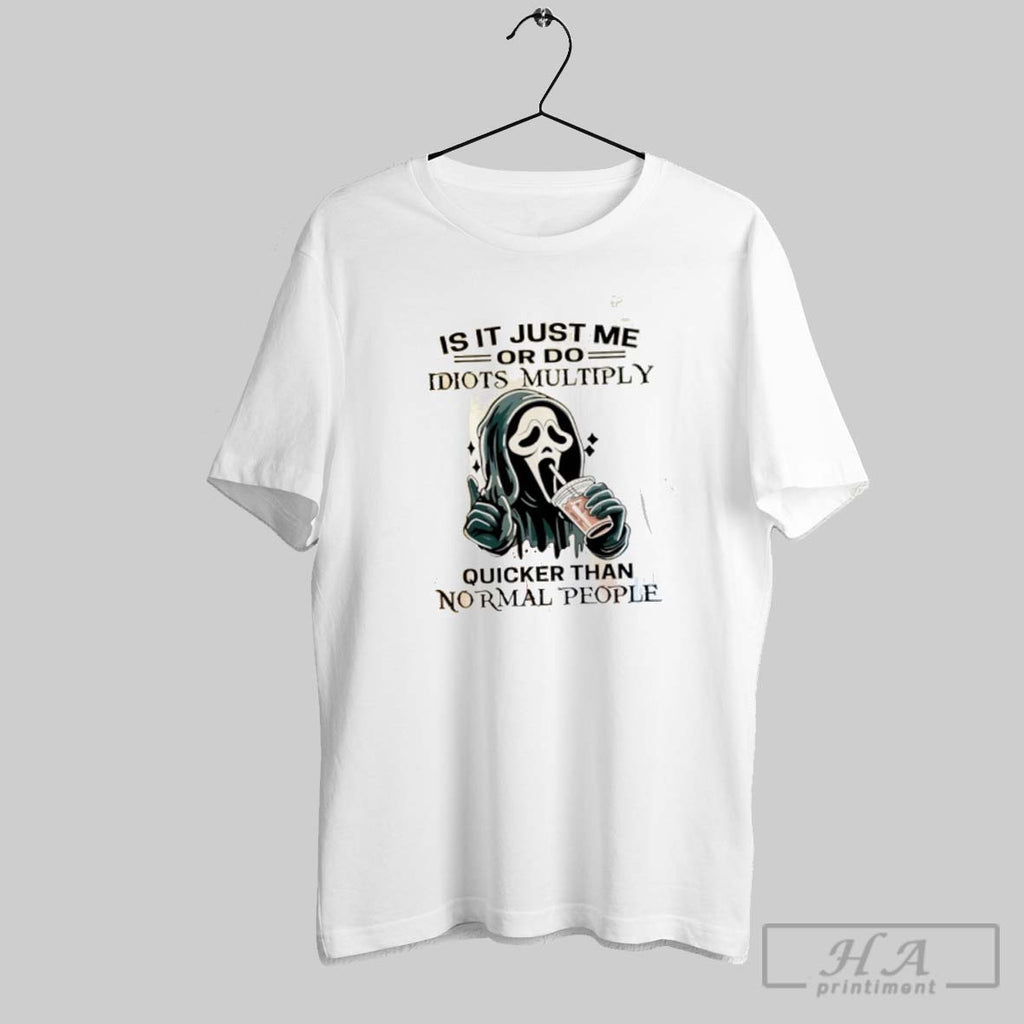 Official Ghostface Is It Just Me Or Do Idiots Multiply Quicker Than Normal People Tee