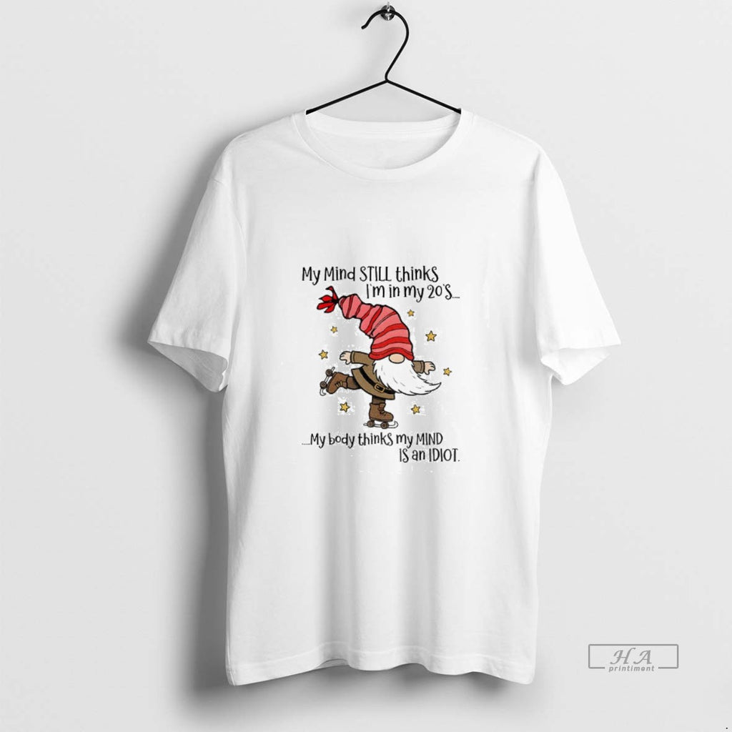 Official Gnome Santa Hat My Mind Still Thinks Im In My 20s My Body Thinks