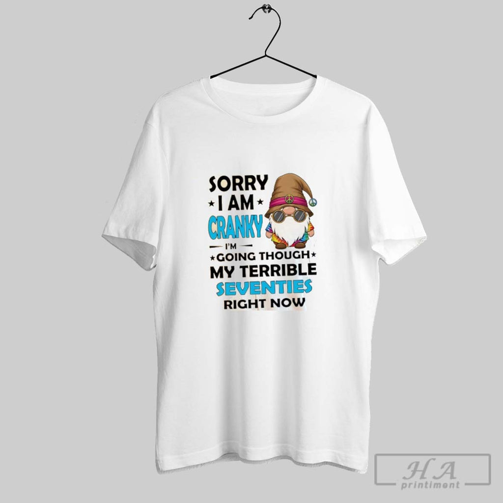 Official Gnome Sorry I Am Cranky Im Going Though My Terrible Seventies Right Now Tee