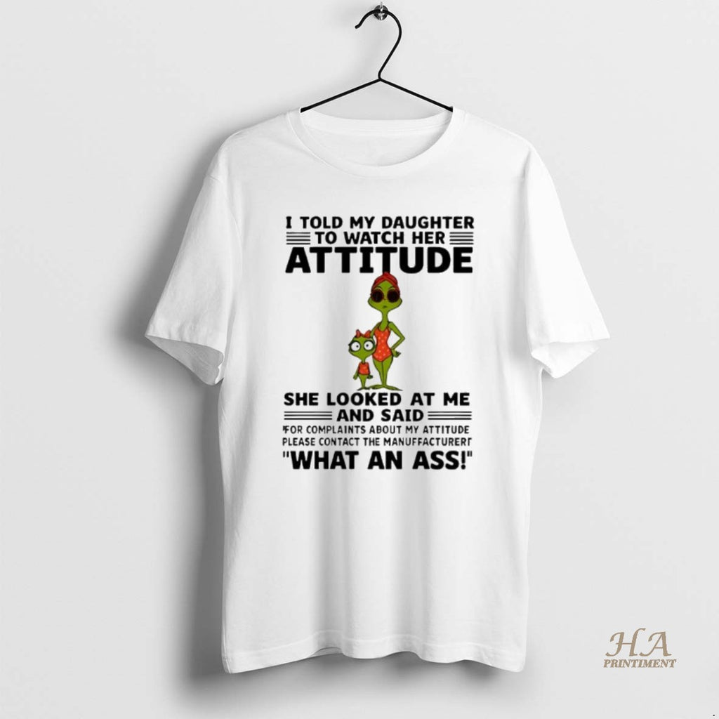 Official Grinch I Told My Daughter To Watch Her Attitude