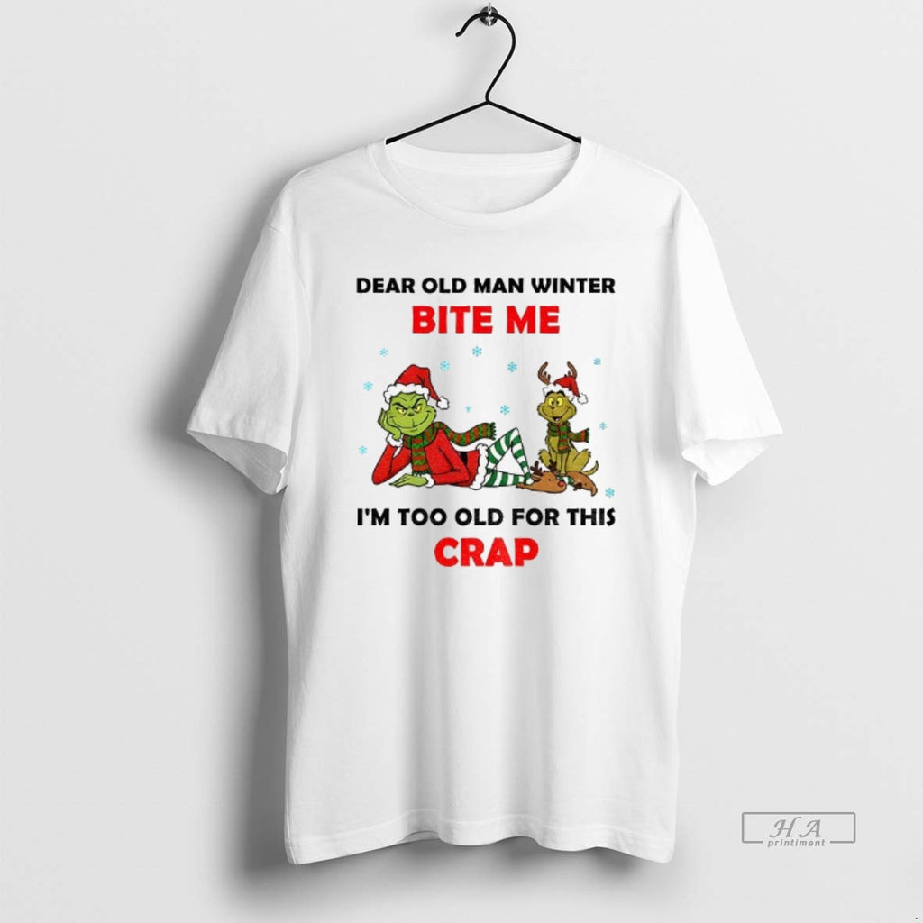 Official Grinch Santa Dear Old Man Winter Bite Me Im Too Old For This Crap