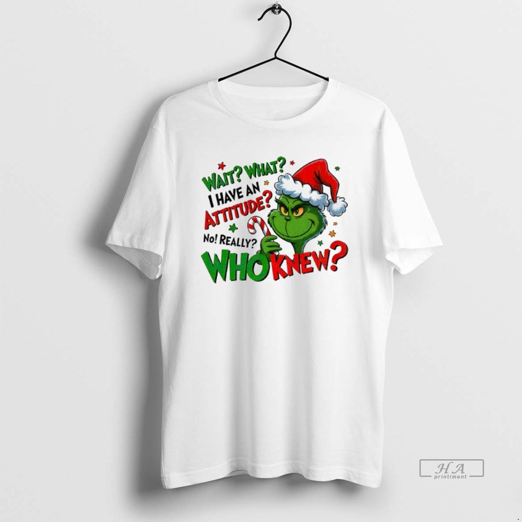 Official Grinch Santa Wait What I Have Attitude No Really Who Knew Christmas