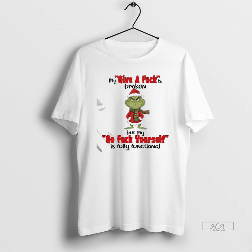 Official Grinch Xmas Give A Fucks Broken But My Go Fuck Yourself Is Fully Functional