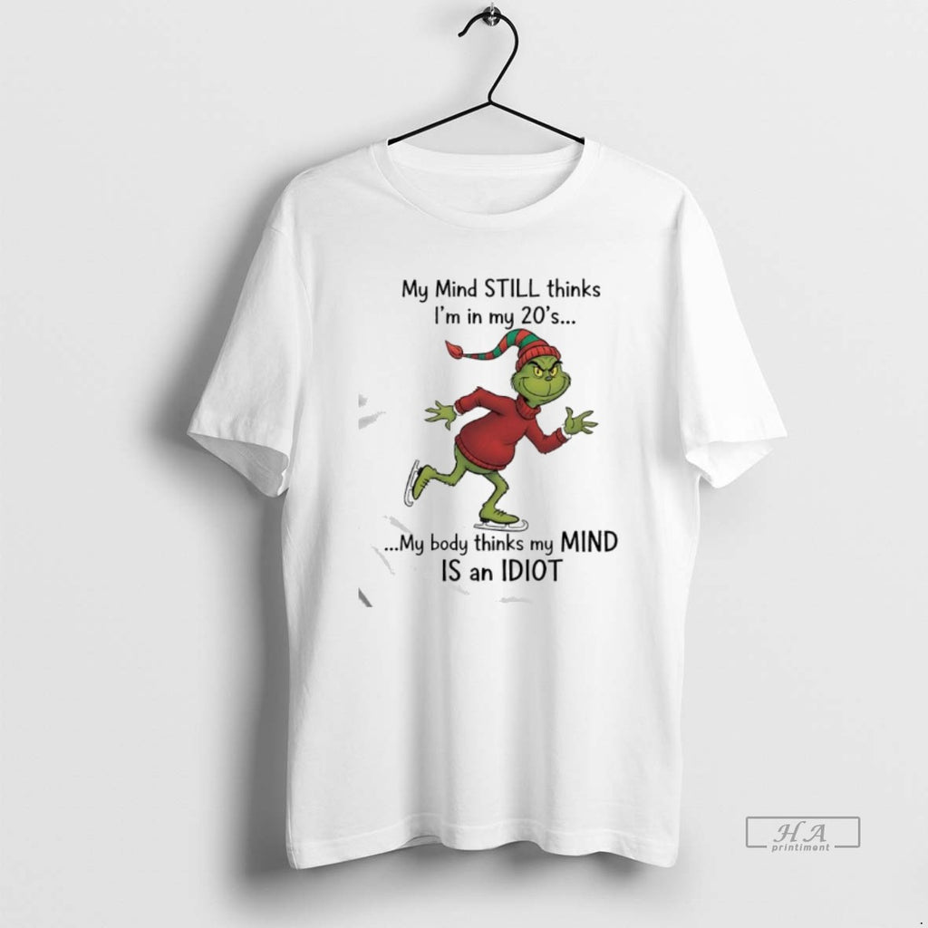 Official Grinch Xmas My Mind Still Thinks Im In My 20s My Body Thinks My
