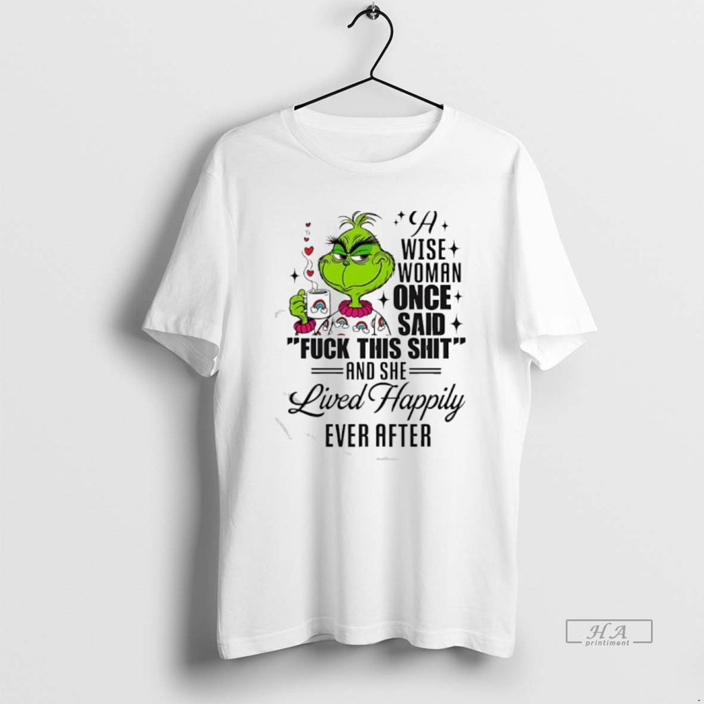 Official Grinch A Wise Woman Once Said Fuck This Shit She Lived Happily Ever After