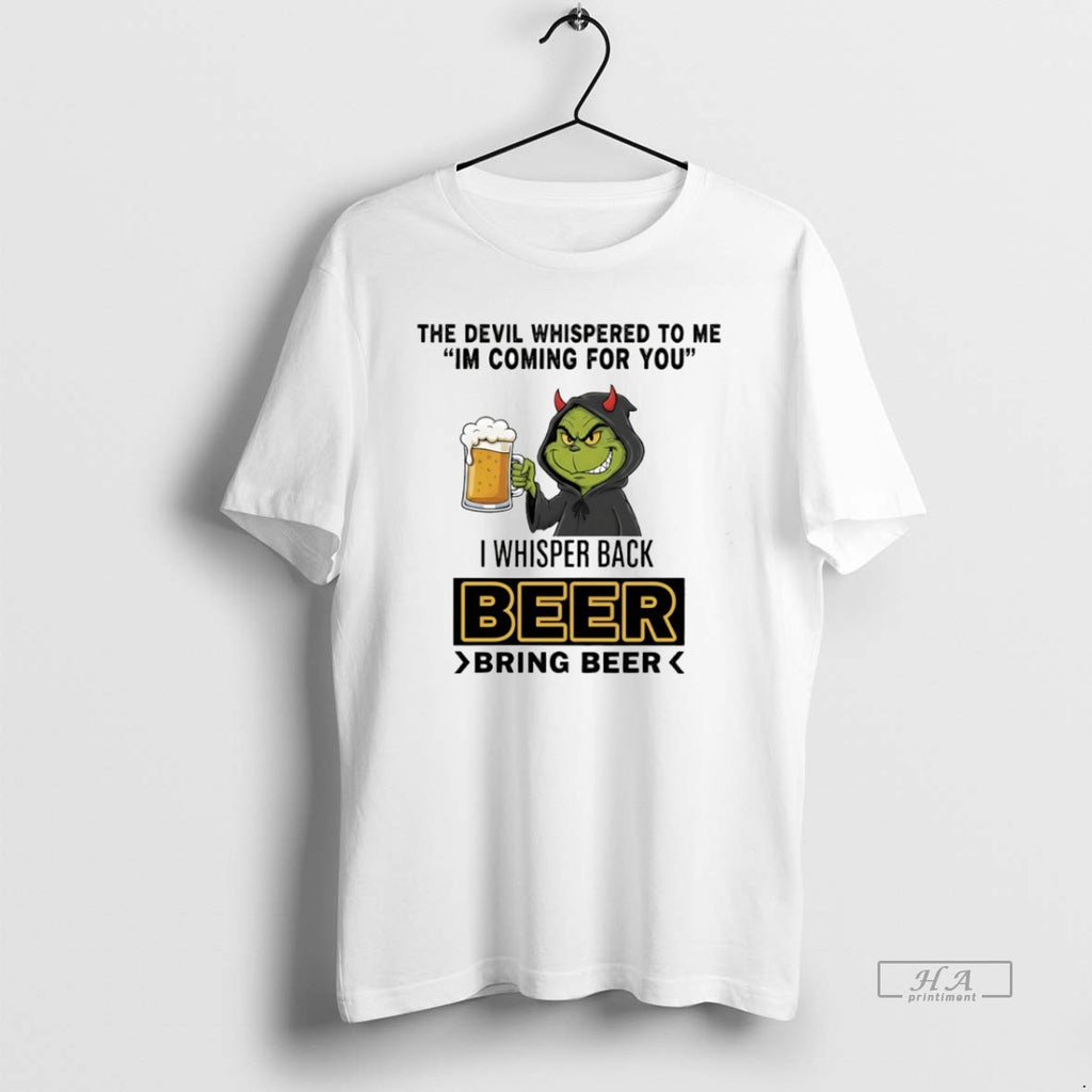 Official Grinch The Devil Whispered To Me Im Coming For You I Whisper Back Beer