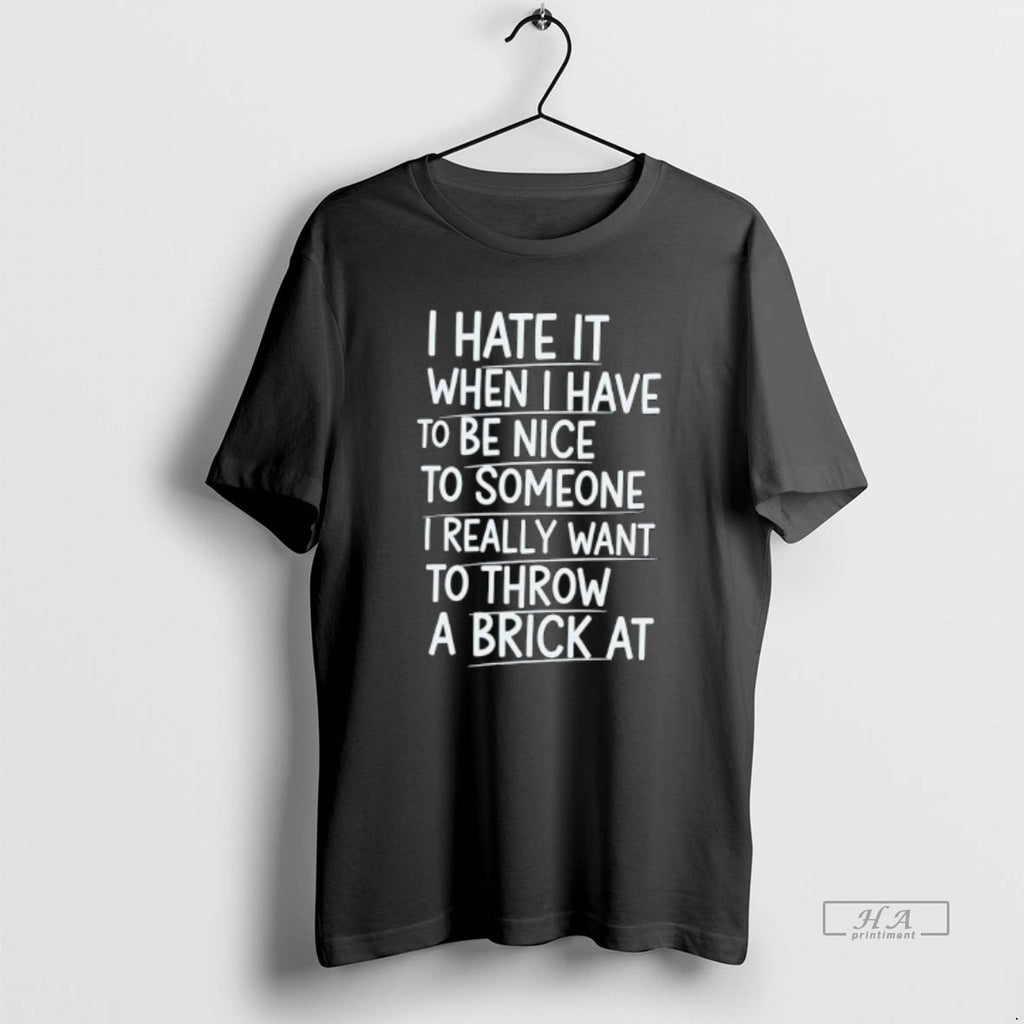 Official I Hate It When I Have To Be Nice To Someone I Really Want