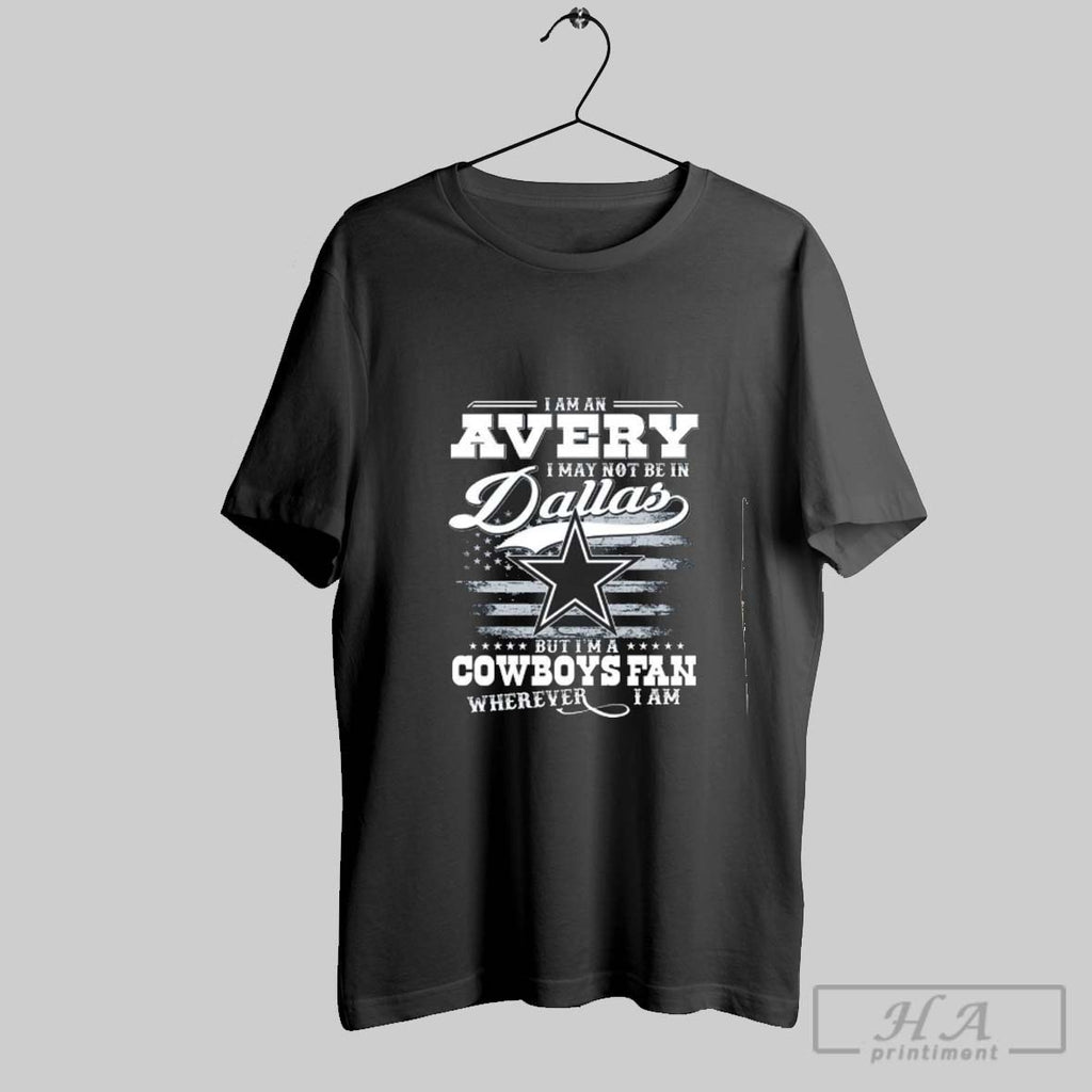 Official Im A Avery I May Not Be In Dallas But Im A Cowboys Fan