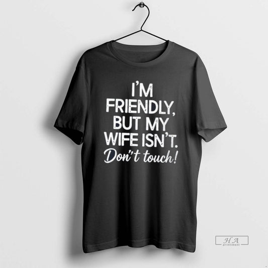Official Im Friendly Wife Isnt Touch Tee T-Shirt, Sweatshirt, Hoodie