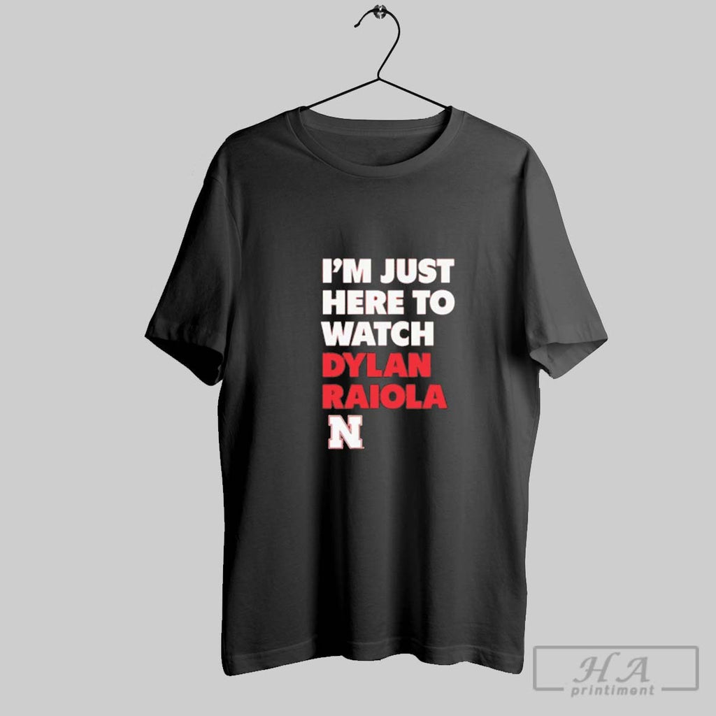 Official Im Just Here To Watch Dylan Raiola Nebraska Cornhuskers