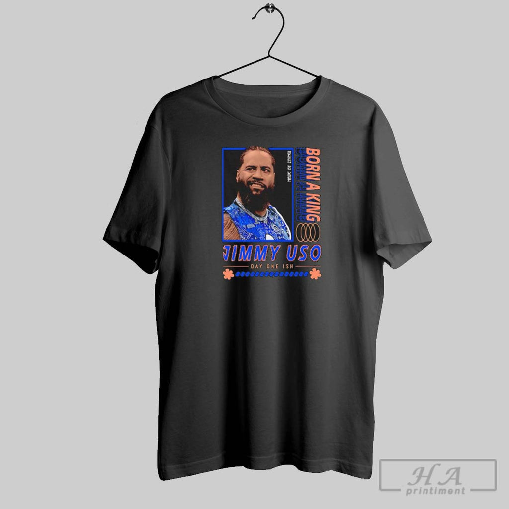 Official Jimmy Uso Born A King Day One Ish