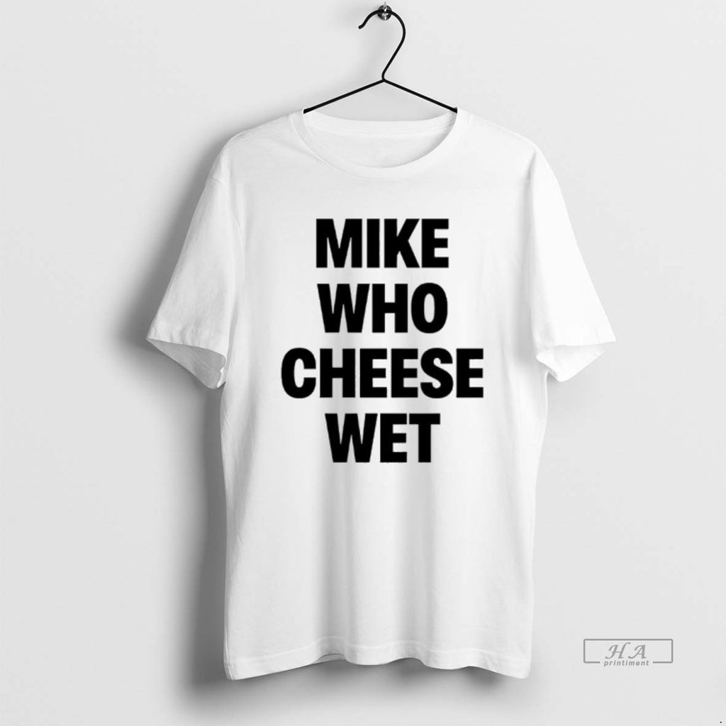 Official Mike Who Cheese Wet