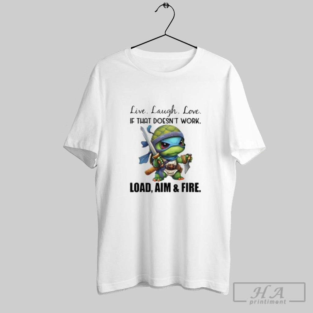 Official Ninja Turtle Live Laugh Love If That Doesnt Work Load Aim And Fire