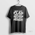 Official Not My Flag Not My Anthem Not My President Graphic