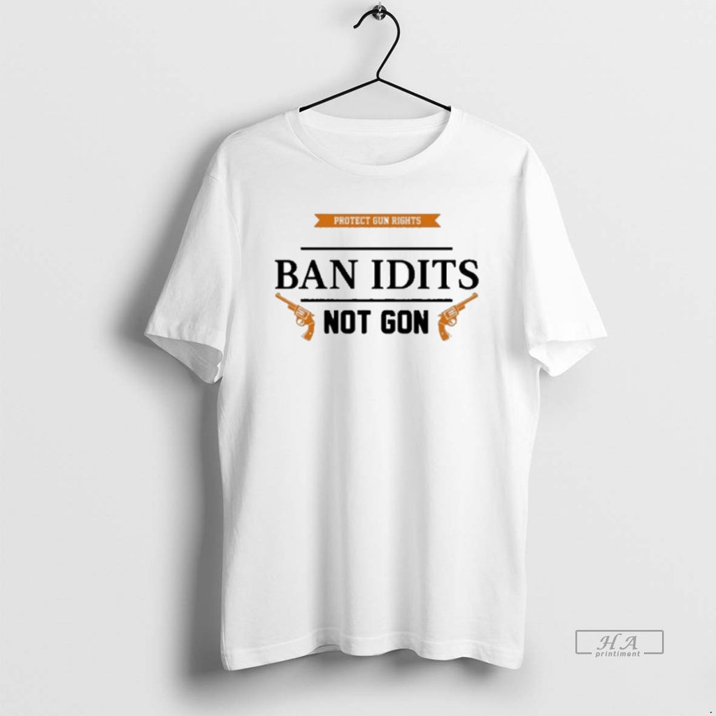 Official Protect Gun Rights Ban Idiots Not Guns