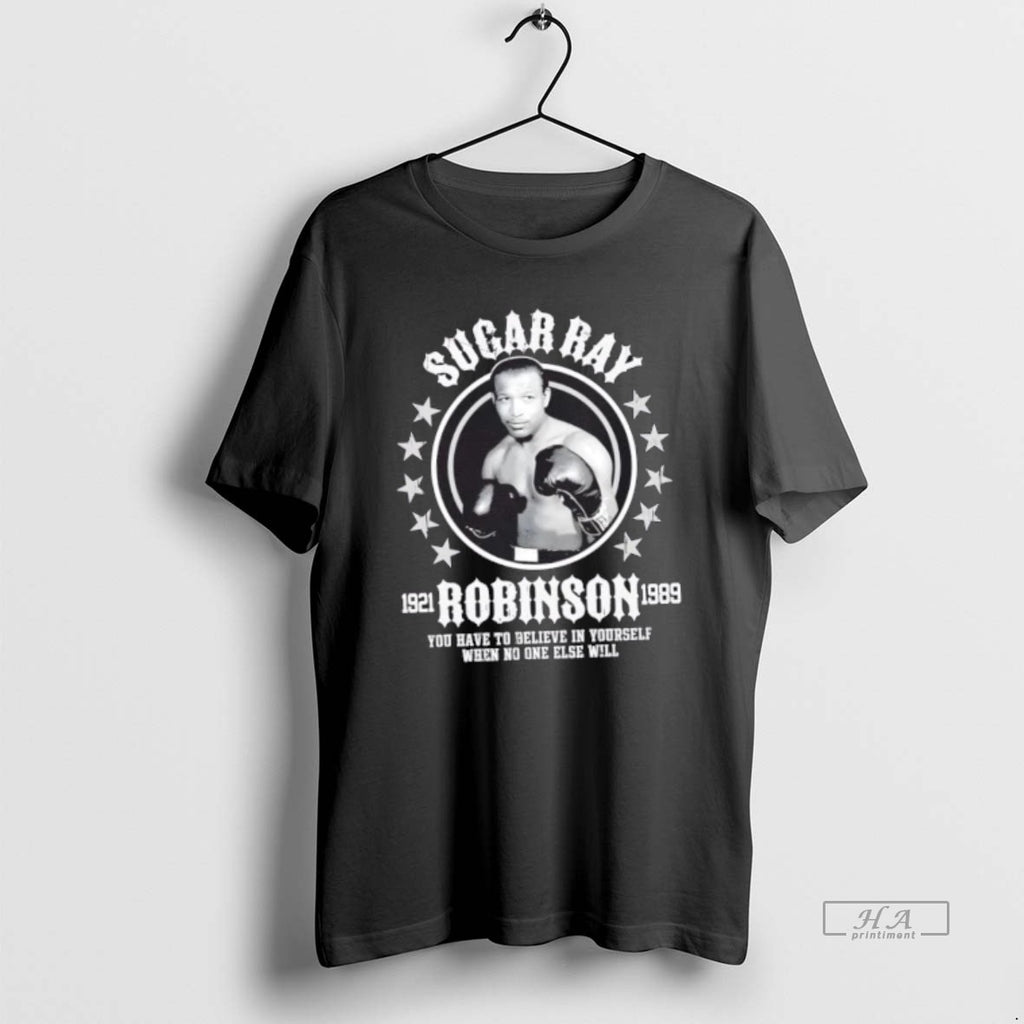 Official Sugar Ray Robinson You Have To Believe In Yourself When No One Else Will