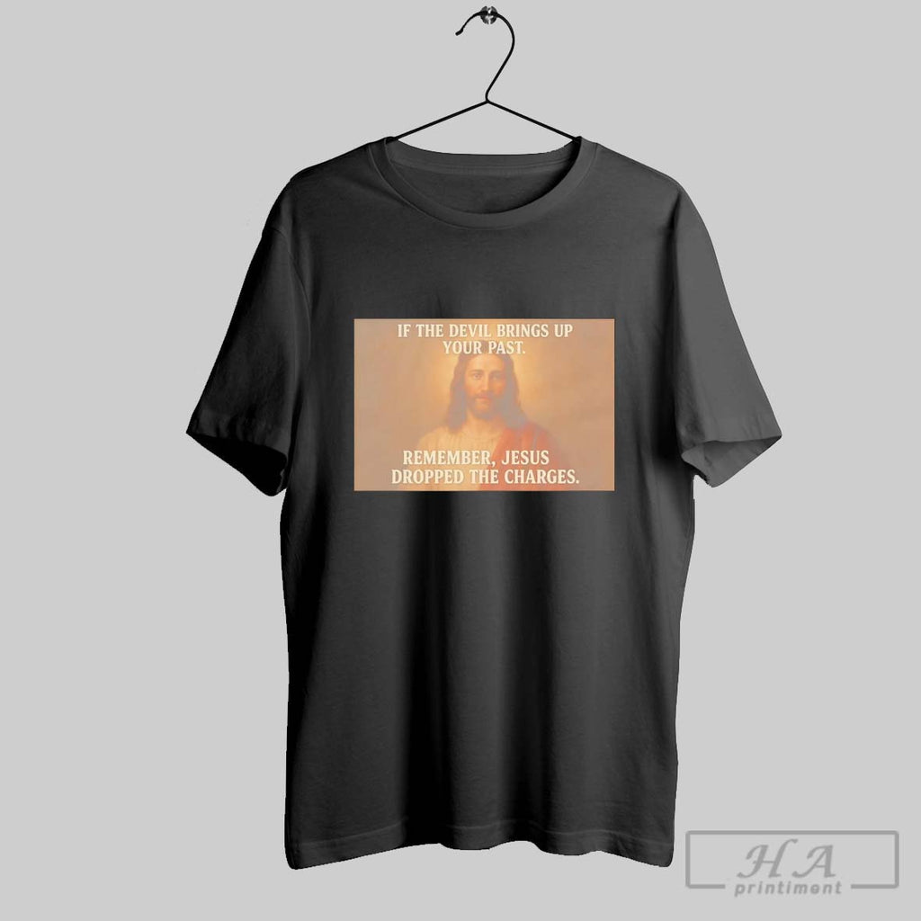 Official Trendy If The Devil Brings Up Your Past Remember Jesus Dropped The Charges