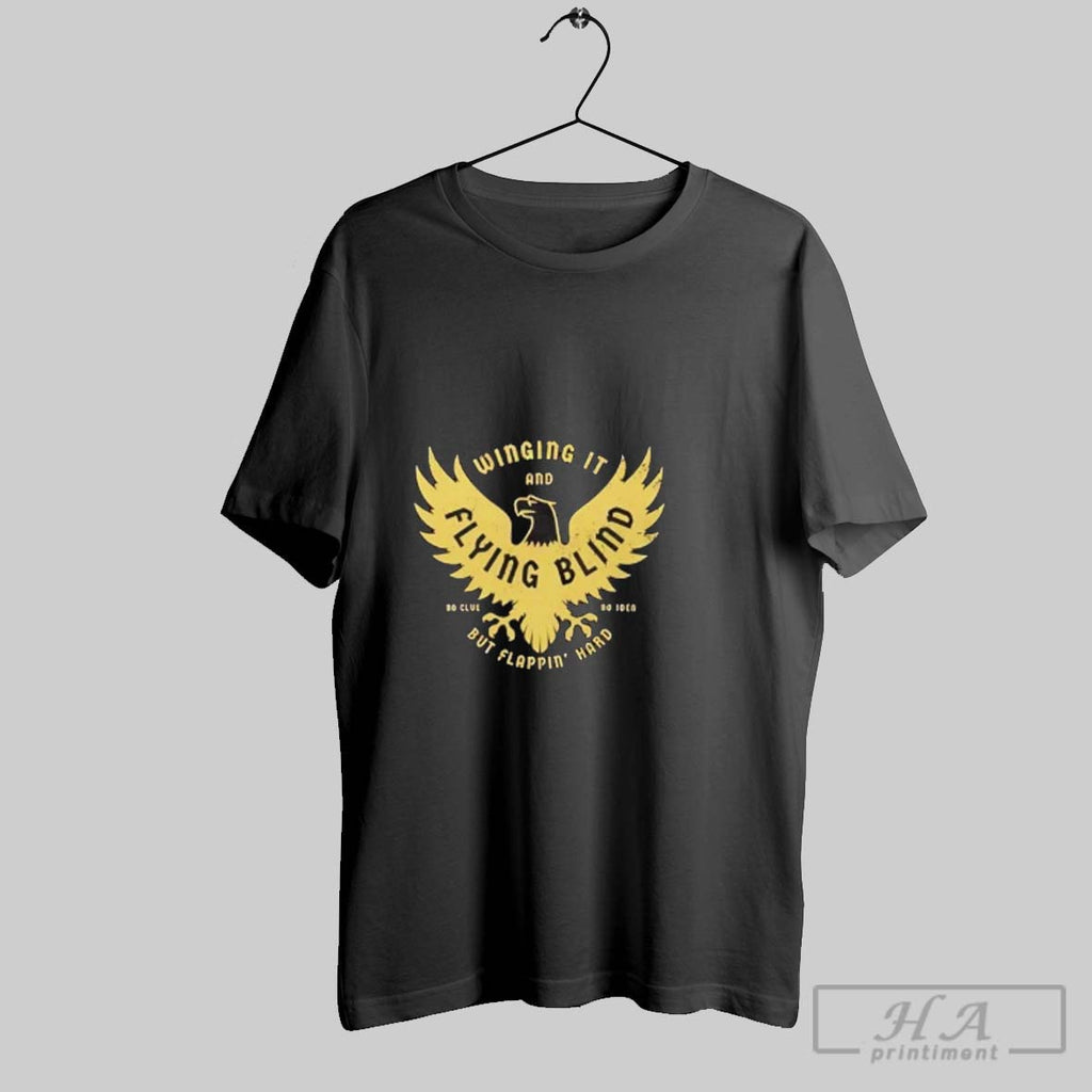 Official Trendy Winging It And Flying Blind No Clue No Idea But Flapping Hard