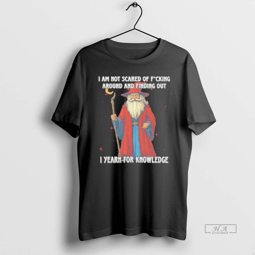 Official Wizard I Am Not Scared Of Fucking Around And Finding Out I Yearn For