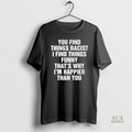 Official You Find Things Racist I Find Things Funny Thats Why