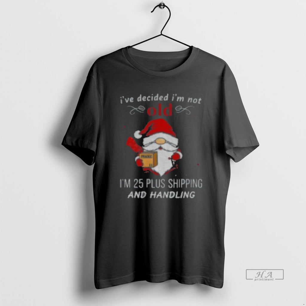 Official Gnome Santa Claus I39ve Decided I39m Not Old I39m 25 Plus Shipping And Handling