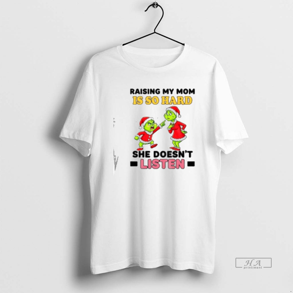Official Grinch Santa Raising My Mom Is So Hard She Doesn39t Listen Merry Christmas Classic