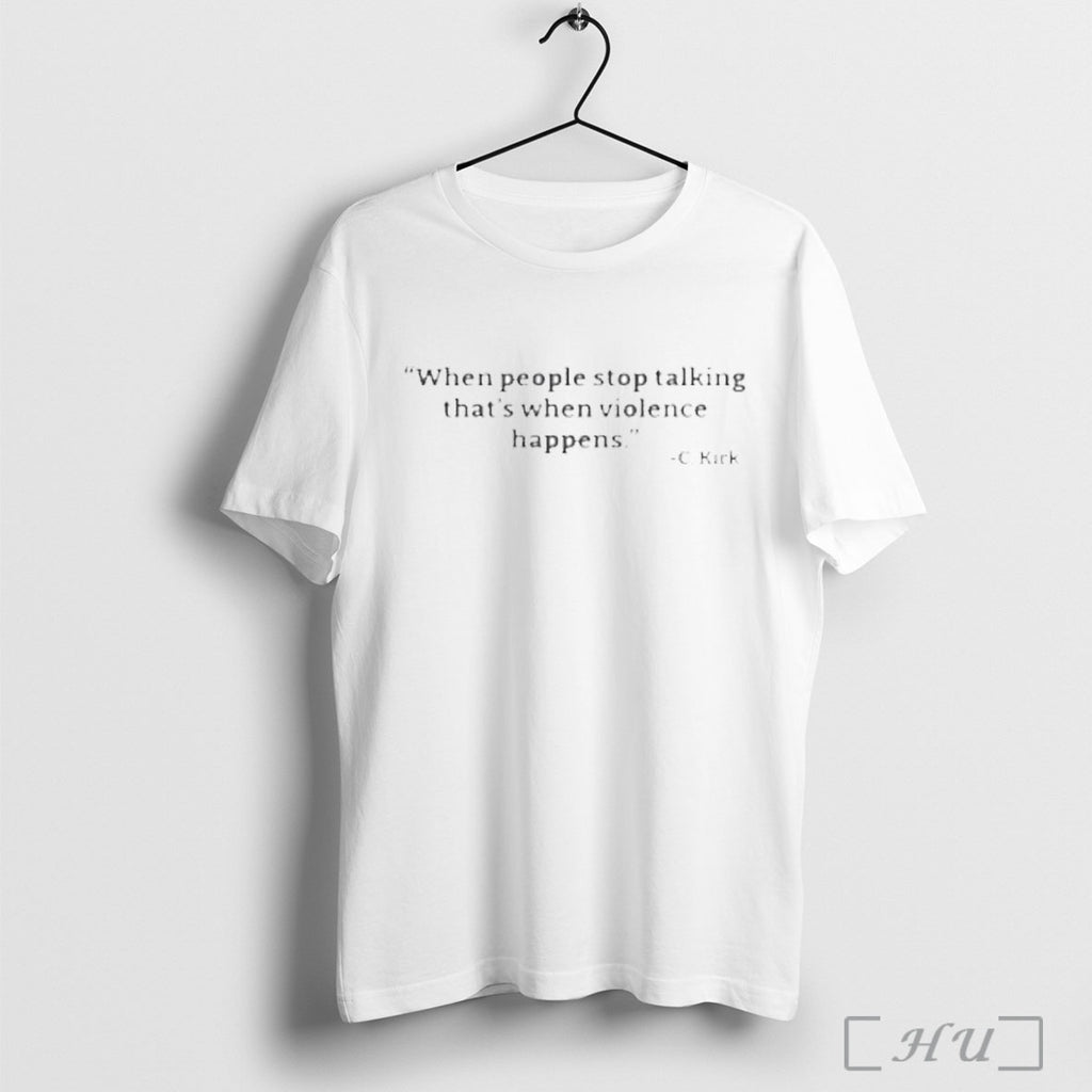 Officials C Kirk When People Stop Talking Thats When Violence Happens T Shirt