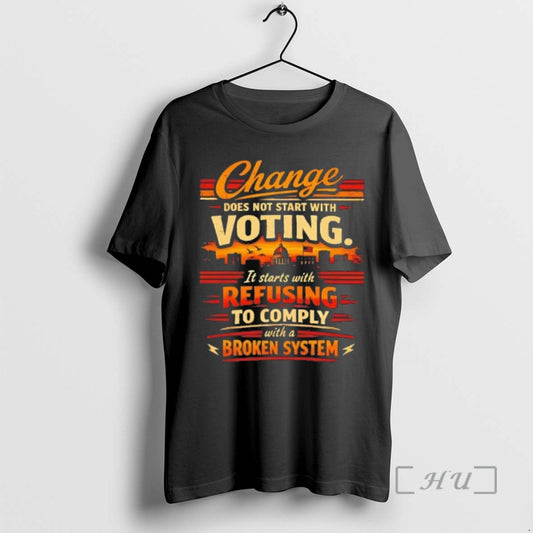Officials Change Does Not Start With Voting It Starts With Refusing To Comply Tee Premium Hoodie, Sweatshirt | WearSparks.com