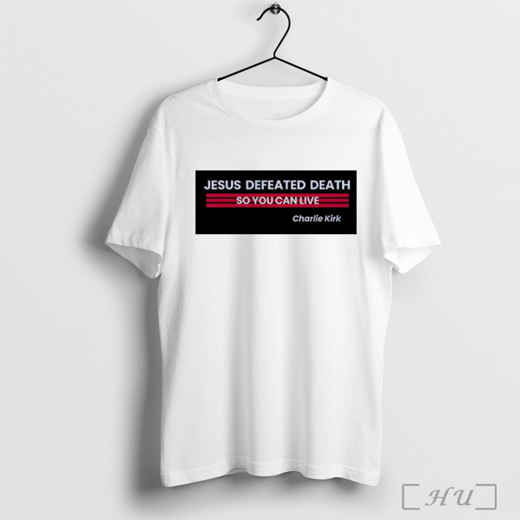 Officials Charlie Kirk Jesus Defeated Death So You Can Live T Shirt