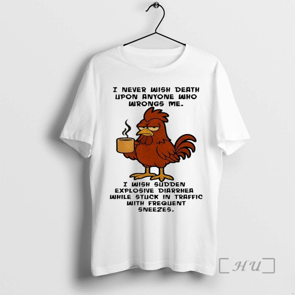 Officials Chicken I Never Wish Death Upon Anyone Who Wrongs Me Premium T Shirts Sweater