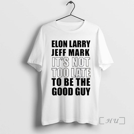 Officials Elon Larry Jeff Mark Its Not Too Late To Be The Good Guy Premium T-Shirts, Hoodie, Sweatshirt | WearSparks.com