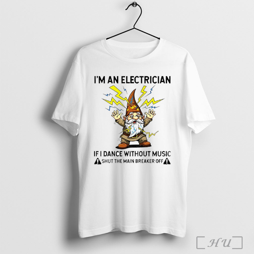 Officials Funny Gnome Im An Electrician If I Dance Without Music Shut The Main Breaker