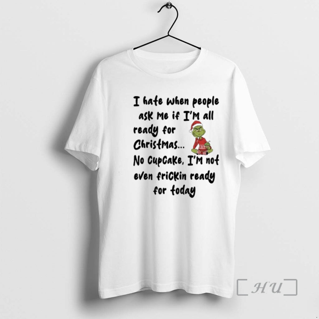 Officials Grinch I Hate When People Ask Me If Im All Ready For Christmas No
