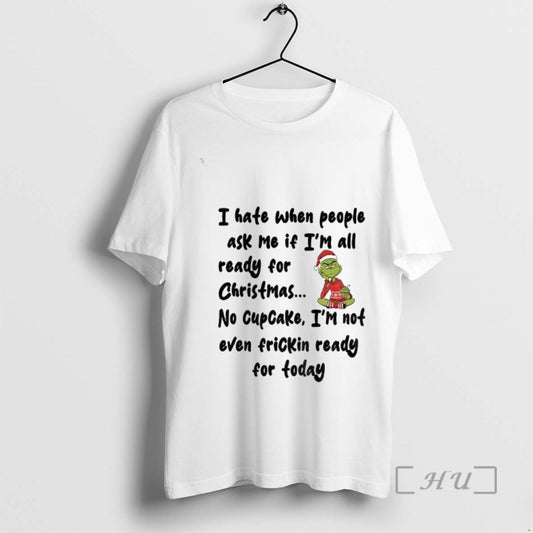 Officials Grinch I Hate When People Ask Me If Im All Ready For Christmas Premium T-Shirts, Hoodie, Sweatshirt