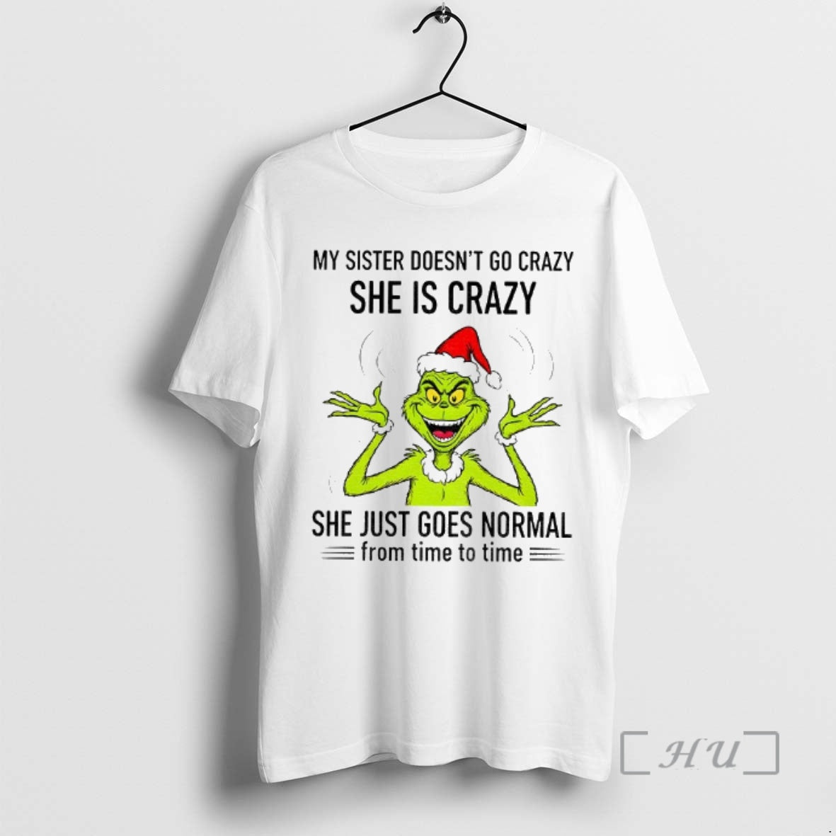 Officials Grinch Santa My Sister Doesnt Go Crazy Shes Crazy She Just Goes Normal From T-Shirts, Hoodie, Sweatshirt