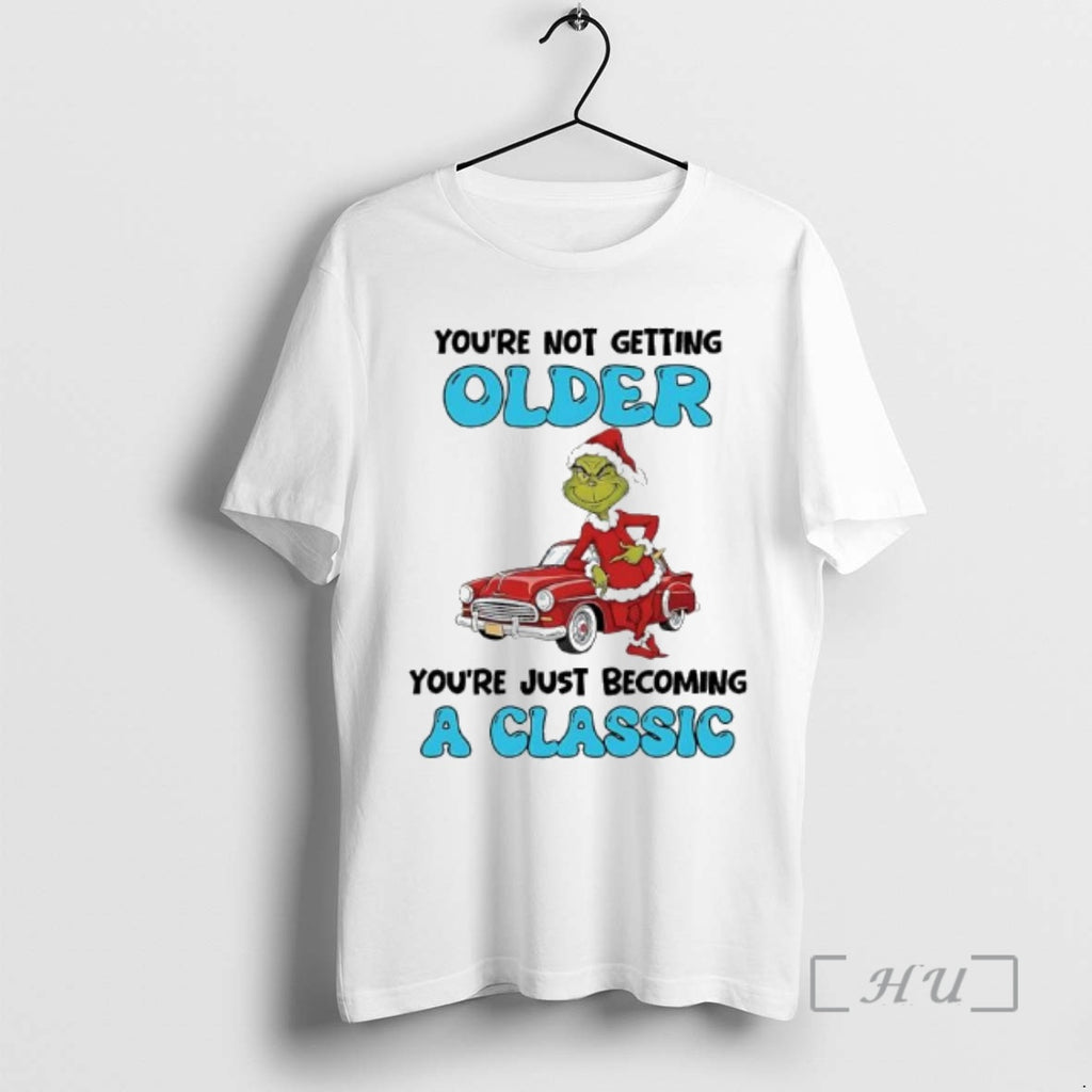 Officials Grinch Youre Not Getting Older Youre Just Becoming A Classic Premium T Shirts Sweater