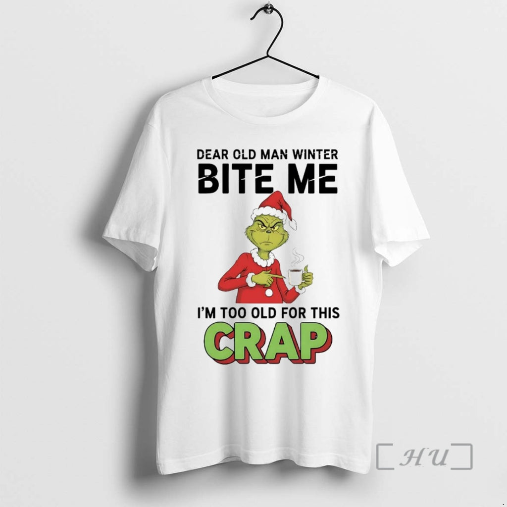Officials Grinch Dear Old Man Winter Bite Me Im Too Old For Crap Christmas Premium