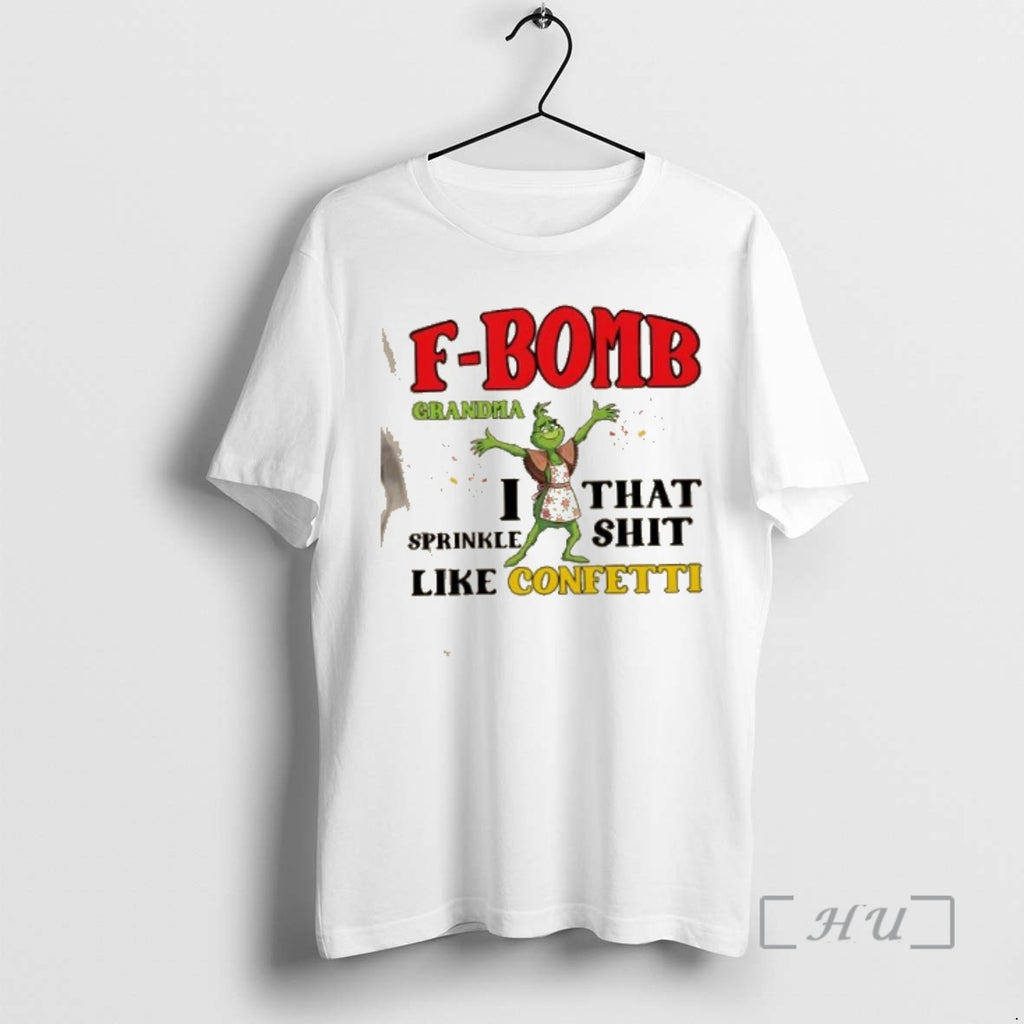Officials Grinch F Bomb Grandma I That Sprinkle Shit Like Confetti Premium T Shirts Sweater