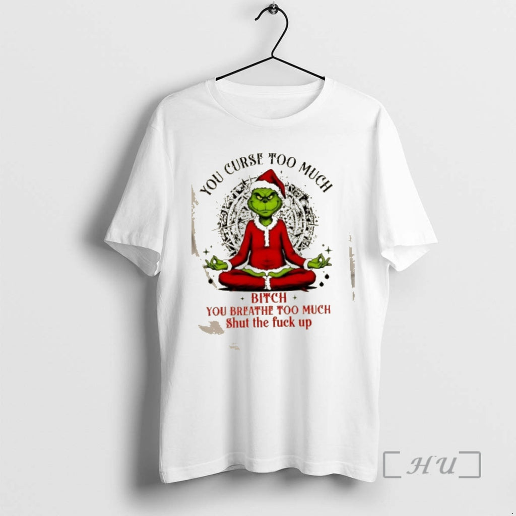 Officials Grinch You Curse Much Bitch You Breathe Too Much Shut The Fuck Up Christmas