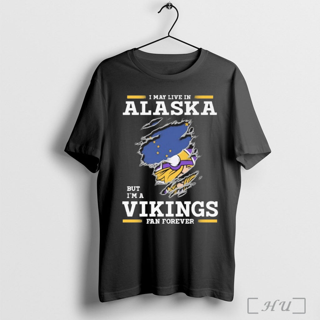 Officials I May Live In Alaska But Im A Vikings Fan Forever T Shirt