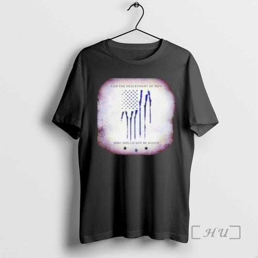 Officials I Am The Descendant Of Men Who Would Not Be Ruled Premium T Shirts Hoodie, Sweatshirt | WearSparks.com