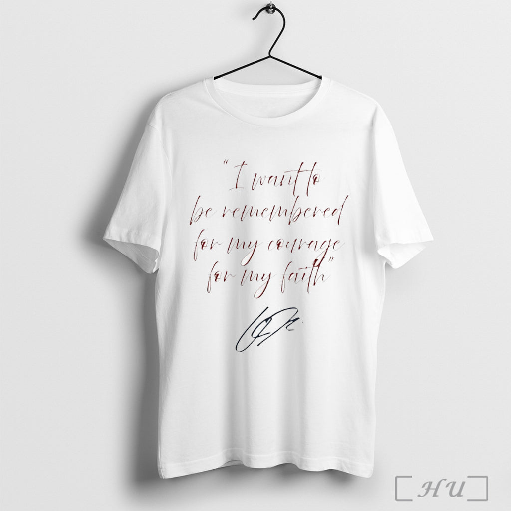 Officials I Want To Be Remembered For My Courage For My Faith Charlie Kirk Signature