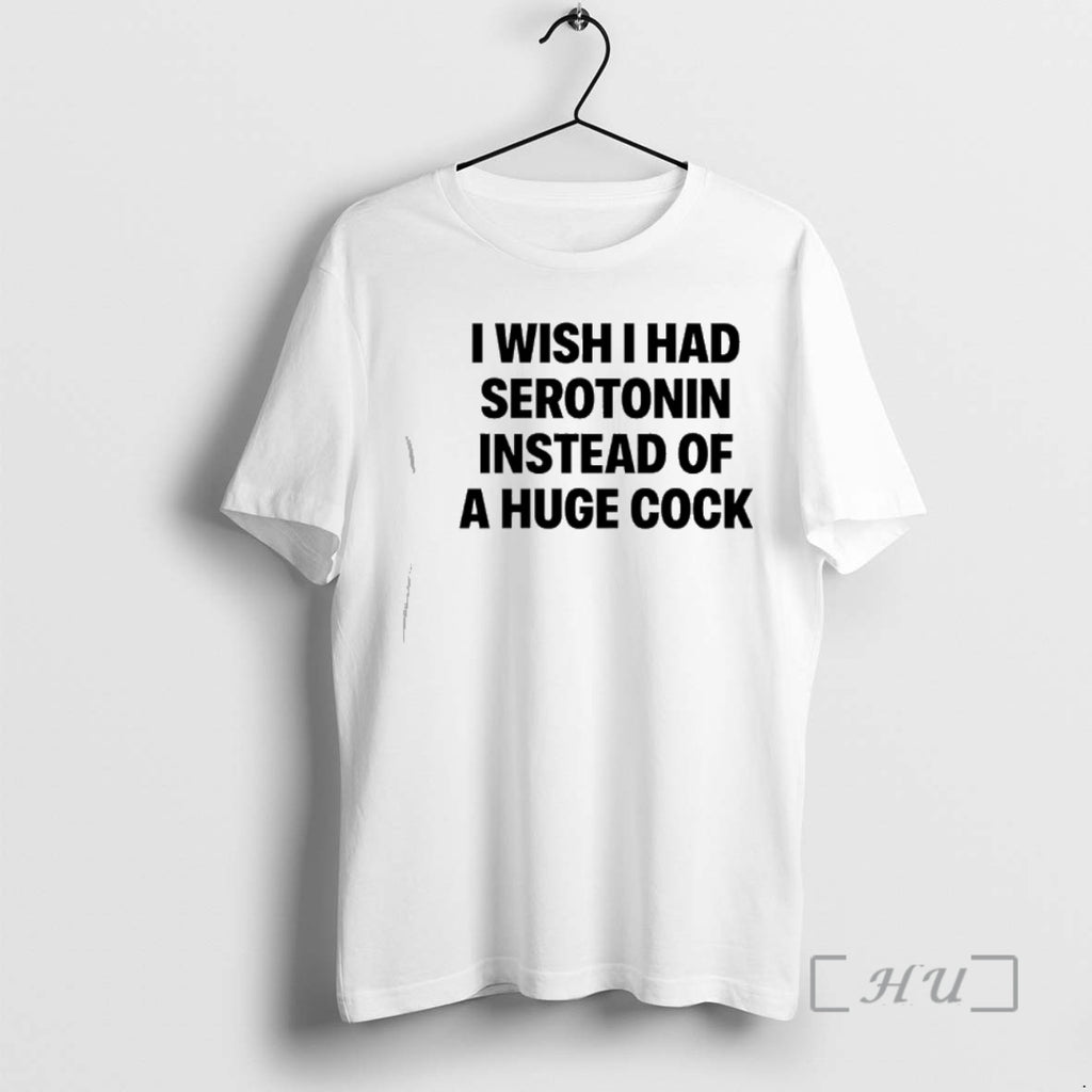 Officials I Wish I Had Serotonin Instead Of A Huge Cock Premium T Shirts Sweater