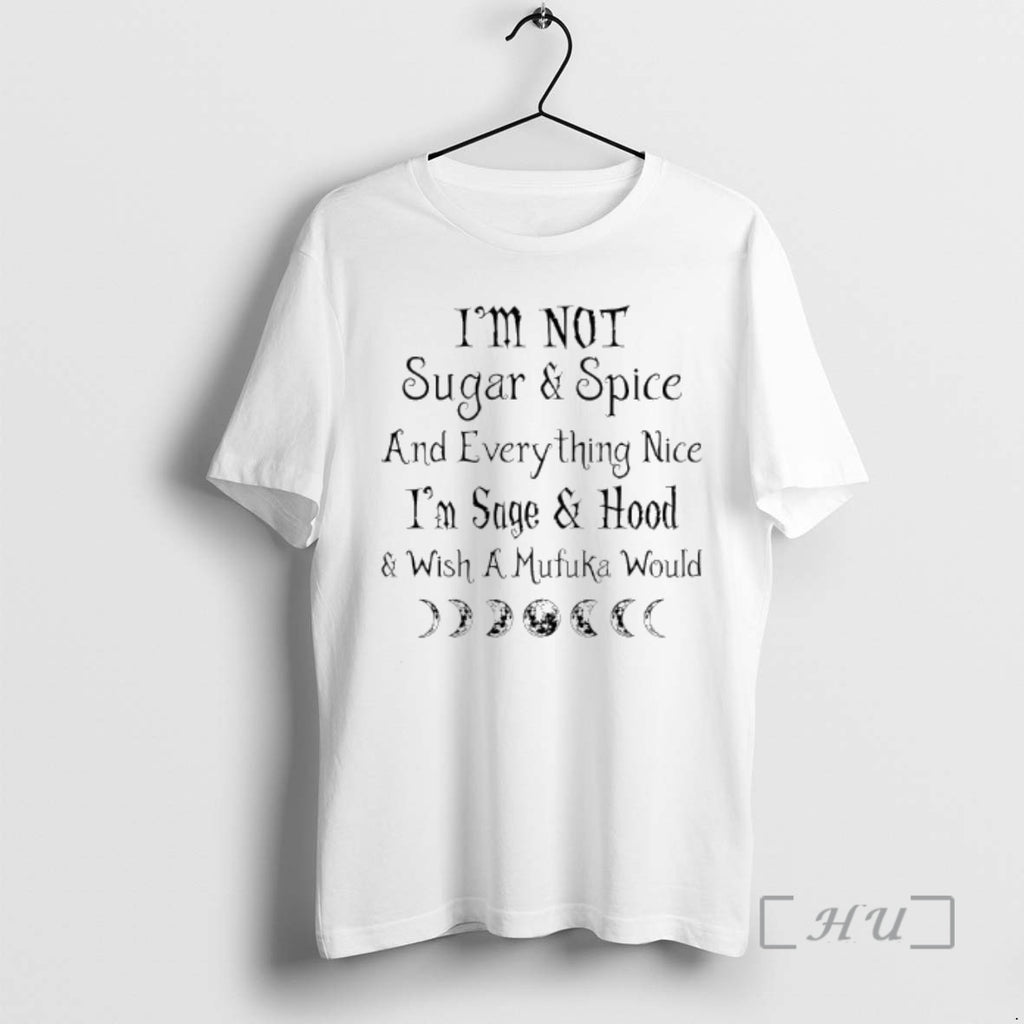 Officials Im Not Sugar Spice And Everything Nice Im Sage Hood Wish A Mufuka Would