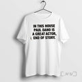 Officials In This House Paul Is A Great Actor End Of Story Premium T Shirts