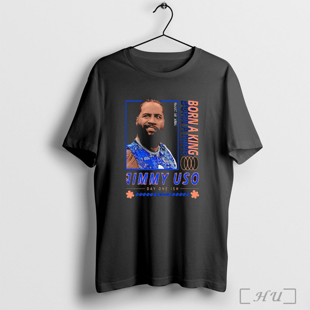 Officials Jimmy Uso Born A King Day One Ish T Shirt