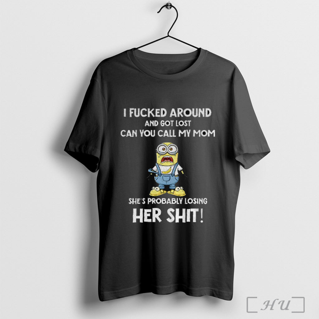 Officials Minion I Fucked Around And Got Lost An You Call My Mom Shes Probably