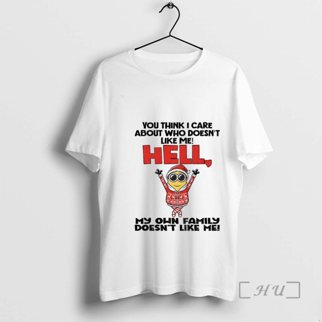 Officials Minion You Think I Care About Who Doesnt Like Me Hell My On Family